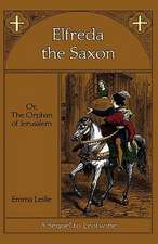 Elfreda the Saxon: Or, the Orphan of Jerusalem, a Sequel to Leofwine