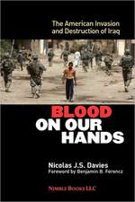 Blood on Our Hands: The American Invasion and Destruction of Iraq