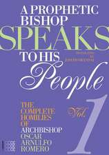 A Prophetic Bishop Speaks to His People (Vol. 1): Volume 1 - Complete Homilies of Oscar Romero