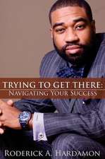 Trying to Get There: Navigating Your Success