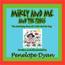 Mikey and Me and the Frogs---The Continuing Story of a Girl and Her Dog