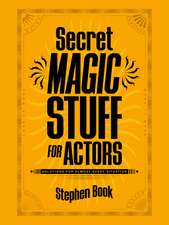 Secret Magic Stuff for Actors: Solutions for Almost Every Situation