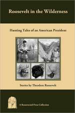 Roosevelt in the Wilderness: Hunting Tales of an American President