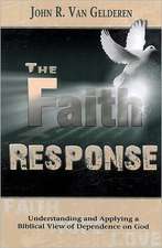 The Faith Response: Understanding and Applying a Biblical View of Dependence on God