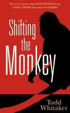 Shifting the Monkey: The Art of Protecting Good People from Liars, Criers, and Other Slackers