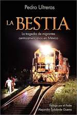 La Bestia, la Tragedia de Migrantes Centroamericanos en Mexico: Volume 1