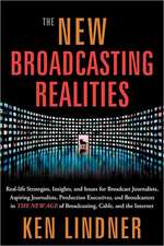 The New Broadcasting Realities: Real-Life Strategies, Insights, and Issues for Broadcast Journalists, Aspiring Journalists, Production Executives, and