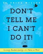 Don't Tell Me I Can't Do It!: Living Audaciously in the Here and Now