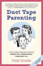 Duct Tape Parenting: A Less Is More Approach to Raising Respectful, Responsible, & Resilient Kids