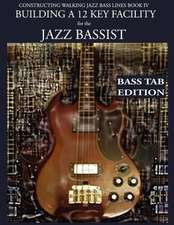 Constructing Walking Jazz Bass Lines Book IV - Building a 12 Key Facility for the Jazz Bassist