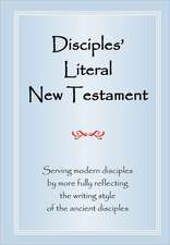 Disciples' Literal New Testament: Serving Modern Disciples by More Fully Reflecting the Writing Style of the Ancient Disciples