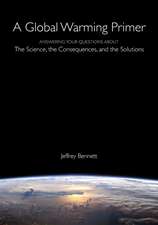 A Global Warming Primer: Answering Your Questions About The Science, The Consequences, and The Solutions