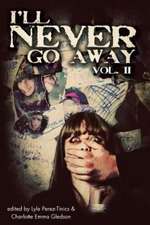 I'll Never Go Away Vol. 2: An Anthology of True Ghost Stories