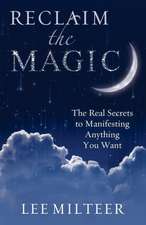 Reclaim the Magic: The Real Secrets to Manifesting Anything You Want