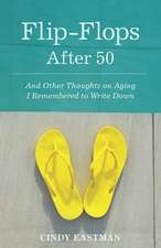 Flip-Flops After Fifty: And Other Thoughts on Aging I Remembered to Write Down