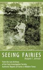 Seeing Fairies: From the Lost Archives of the Fairy Investigation Society, Authentic Reports of Fairies in Modern Times