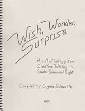 Wish, Wonder, Surprise: An Anthology for Creative Writing in Grades Seven and Eight