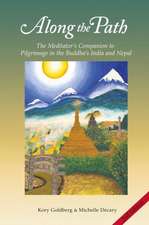 Along the Path: The Meditator's Companion to Pilgrimage in the Buddha's India and Nepal