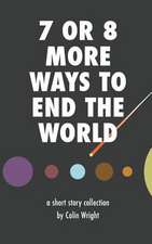 7 or 8 More Ways to End the World