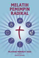 Training Radical Leaders - Indonesian Leader Edition: A Manual to Train Leaders in Small Groups and House Churches to Lead Church-Planting Movements