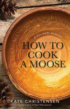 How to Cook a Moose: A Culinary Memoir