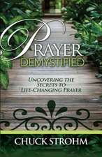 Prayer Demystified: Uncovering the Secrets to Life-Changing Prayer