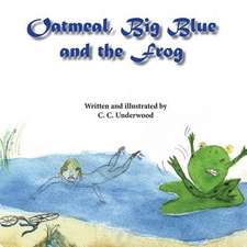 Oatmeal, Big Blue, and the Frog