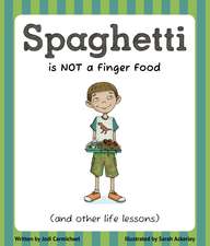 Spaghetti Is Not a Finger Food: (and other life lessons)