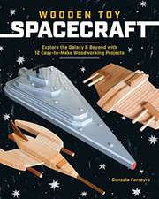 Wooden Toy Spacecraft: Explore the Galaxy & Beyond with 13 Easy-To-Make Woodworking Projects