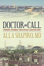 Doctor on Call: Chernobyl Responder, Jewish Refugee, Radiation Expert: Extraordinary Journey from Chernobyl to Washington D.C.