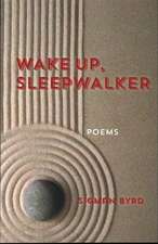 Wake Up, Sleepwalker: Poems