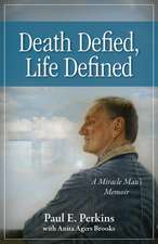 Death Defied, Life Defined: A Miracle Man S Memoir