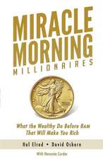 Miracle Morning Millionaires: What the Wealthy Do Before 8AM That Will Make You Rich