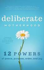 Deliberate Motherhood: 12 Key Powers of Peace, Purpose, Order & Joy