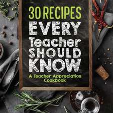 30 Recipes Every Teacher Should Know - A Teacher Appreciation Cookbook