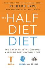 The Half-Diet Diet: The Guaranteed Weight-Loss Program That Reboots Your Body, Mind, and Spirit for a Happier Life