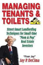 Managing Tenants & Toilets: Street-Smart Landlording Techniques for Small-Time "mom & Pop" Real Estate Investors