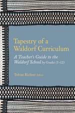 Tapestry of a Waldorf Curriculum: A Teacher's Guide to the Waldorf School by Grades (1-12) and by Subjects