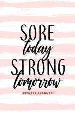 Sore Today Strong Tomorrow Fitness Planner