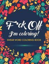 F*ck Off, I'm Coloring! Swear Word Coloring Book