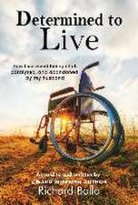 Determined to Live: How I Survived Being Shot, Paralyzed, and Abandoned by My Husband