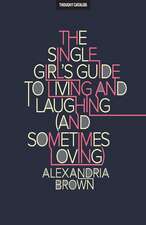 The Single Girl's Guide to Living and Laughing (and Sometimes Loving)