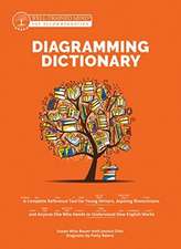 The Diagramming Dictionary – A Complete Reference Tool for Young Writers, Aspiring Rhetoricians, and Anyone Else Who Needs to Understand How Englis