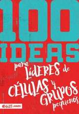 100 Ideas Para Líderes de Células Y Grupos Pequeños