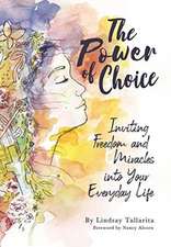 The Power of Choice: Inviting Freedom and Miracles into Your Everyday Life