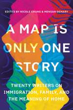 A Map Is Only One Story: Twenty Writers on Immigration, Family, and the Meaning of Home