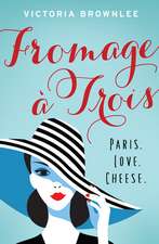 Fromage À Trois: Paris. Love. Cheese. Volume 1