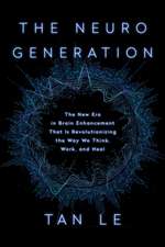 The Neurogeneration: The New Era in Brain Enhancement That Is Revolutionizing the Way We Think, Work, and Heal