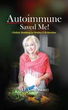 Autoimmune Saved Me!: A Holistic Roadmap for Healing & Restoration