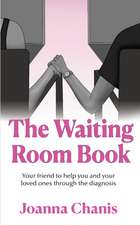 The Waiting Room: Your Friend to Help You and Your Loved Ones through the Diagnosis